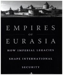 Empires of Eurasia - How Imperial Legacies Shape International Security