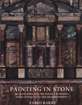 Painting in Stone - Architecture and the Poetics of Marble from Antiquity to the Enlightenment