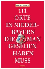 111 Orte in Niederbayern, die man gesehen haben muss