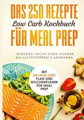 Das 250 Rezepte Low Carb Kochbuch für Meal Prep - Spielend leicht ohne Hunger ballaststoffreich abnehmen | Mit 30-Tage D