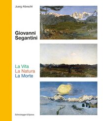 Giovanni Segantini. La Vita - La Natura - La Morte