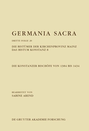 Germania Sacra. Dritte Folge: Die Bistümer der Kirchenprovinz Mainz. Das Bistum Konstanz 8. Die Konstanzer Bischöfe von 1384 bis 1434