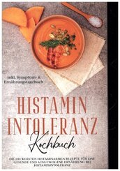 Histamin Intoleranz Kochbuch: Die leckersten histaminarmen Rezepte für eine gesunde und ausgewogene Ernährung bei Histam