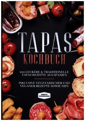 Tapas Kochbuch: 100 leckere & traditionelle Tapas Rezepte aus Spanien - Inklusive vegetarischer und veganer Rezepte sowi