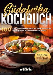 Südafrika Kochbuch: 100 traditionelle Rezepte aus der südafrikanischen Küche von der Vorspeise bis zum Dessert - Inklusi