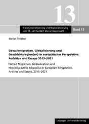 Gewaltmigration, Globalisierung und Geschichtsregion(en) in europäischer Perspektive. Aufsätze und Essays 2015-2021