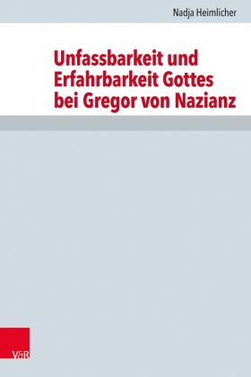 Unfassbarkeit und Erfahrbarkeit Gottes bei Gregor von Nazianz