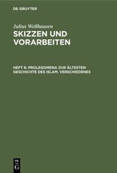 Julius Wellhausen: Skizzen und Vorarbeiten: Prolegomena zur ältesten Geschichte des Islam. Verschiedenes