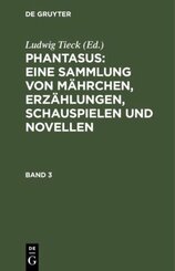 Ludwig Tieck's Schriften: Phantasus: Eine Sammlung von Mährchen, Erzählungen, Schauspielen und Novellen