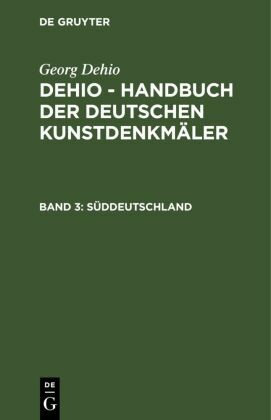 Georg Dehio: Dehio - Handbuch der deutschen Kunstdenkmäler: Süddeutschland