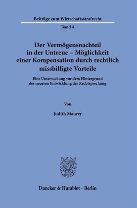 Der Vermögensnachteil in der Untreue - Möglichkeit einer Kompensation durch rechtlich missbilligte Vorteile.