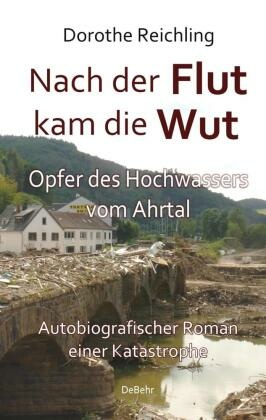 Nach der Flut kam die Wut - Opfer des Hochwassers vom Ahrtal - Autobiografischer Roman einer Katastrophe