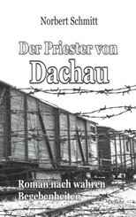Der Priester von Dachau - Roman nach wahren Begebenheiten
