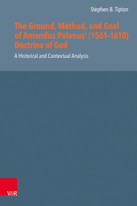 The Ground, Method, and Goal of Amandus Polanus' (1561-1610) Doctrine of God