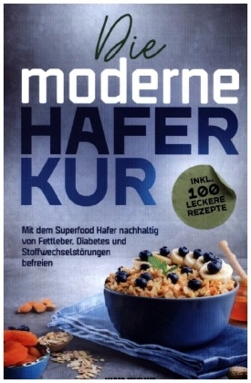 Die moderne Haferkur: Mit dem Superfood Hafer nachhaltig von Fettleber, Diabetes und Stoffwechselstörungen befreien (ink