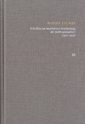 Rudolf Steiner: Schriften. Kritische Ausgabe: Rudolf Steiner: Schriften. Kritische Ausgabe / Band 10: Schriften zur meditativen Erarbeitung der Anthroposophie I (1912