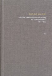 Rudolf Steiner: Schriften. Kritische Ausgabe: Rudolf Steiner: Schriften. Kritische Ausgabe / Band 10: Schriften zur meditativen Erarbeitung der Anthroposophie I (1912