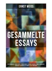 Gesammelte Essays: Chateaubriant, Franz Kafka, Thomas Mann, Giacomo Casanova, Ernest Hemingway, Rousseau, Cervantes zu E