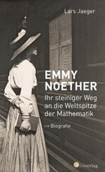 Emmy Noether. Ihr steiniger Weg an die Weltspitze der Mathematik