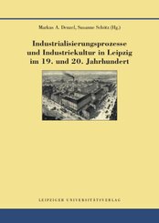 Industrialisierungsprozesse und Industriekultur in Leipzig im 19. und 20. Jahrhundert