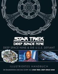 Illustriertes Handbuch: Deep Space Nine & die U.S.S. Defiant / Die Raumstation und das Schiff aus Star Trek: Deep Space Nine