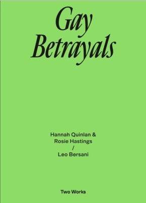 Gay Betrayals. Hanna Quinlan & Rosie Hastings / Leo Bersani Two Works Series Vol. 5