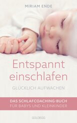 Entspannt einschlafen - glücklich aufwachen. Das Schlafcoaching-Buch für Babys und Kleinkinder. Erstellen Sie mit dem Ba