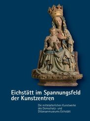 Eichstätt im Spannungsfeld der Kunstzentren - Die mittelalterlichen Kunstwerke des Domschatz- und Diözesanmuseums Eichst