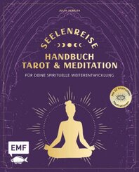Seelenreise - Tarot und Meditation: Handbuch für deine spirituelle Weiterentwicklung