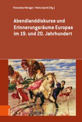 Abendlanddiskurse und Erinnerungsräume Europas im 19. und 20. Jahrhundert
