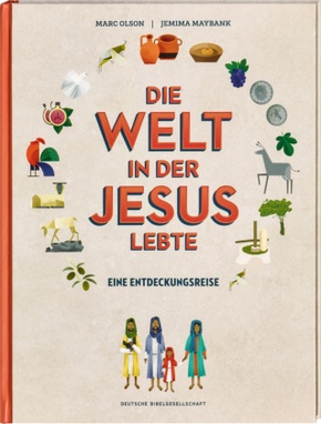 Die Welt in der Jesus lebte. Eine Entdeckungsreise. Der Alltag vor 2000 Jahren: Kinder-Sachbuch über die Zeit, in der da