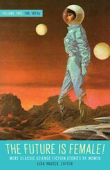 The Future Is Female! Volume Two, The 1970s: More Classic Science Fiction Storie s By Women