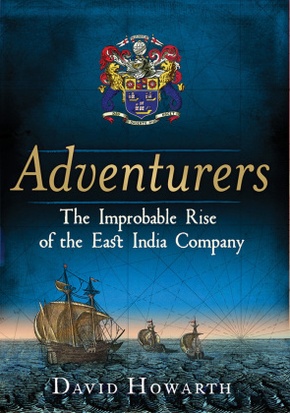 Adventurers - The Improbable Rise of the East India Company: 1550-1650