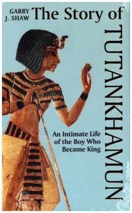 The Story of Tutankhamun - An Intimate Life of the Boy who Became King