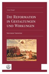 Die Reformation in Gestaltungen und Wirkungen