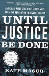Until Justice Be Done - America`s First Civil Rights Movement, from the Revolution to Reconstruction