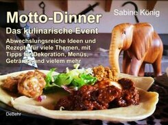 Motto-Dinner - Das kulinarische Event - Abwechslungsreiche Ideen und Rezepte für viele Themen, mit Tipps für Dekoration,