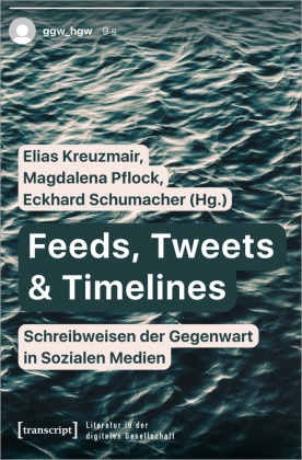 Feeds, Tweets & Timelines - Schreibweisen der Gegenwart in Sozialen Medien