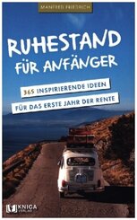 Ruhestand für Anfänger - 365 inspirierende Ideen für das erste Jahr der Rente