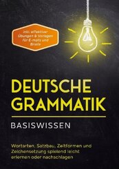 Deutsche Grammatik - Basiswissen: Wortarten, Satzbau, Zeitformen und Zeichensetzung spielend leicht erlernen oder nachsc