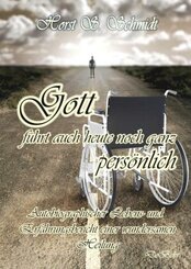Gott führt auch heute noch ganz persönlich - Autobiographischer Lebens- und Erfahrungsbericht einer wundersamen Heilung
