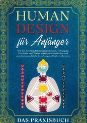 Human Design für Anfänger - Das Praxisbuch: Wie Sie Ihre Konditionierung erkennen, verborgene Potentiale und Talente sch