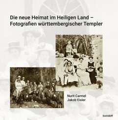 Die neue Heimat im Heiligen Land - Fotografien württembergischer Templer 1868 - 1948