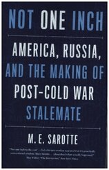 Not One Inch - America, Russia, and the Making of Post-Cold War Stalemate