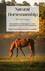 Natural Horsemanship für Einsteiger: Mit einfühlsamer Bodenarbeit zu einer harmonischen Mensch-Pferd-Beziehung - inkl. 1