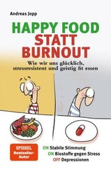 Happy Food statt Burnout - Wie wir uns glücklich, stressresistent und geistig fit essen. Stress, Müdigkeit, Konzentratio