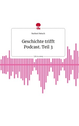 Geschichte trifft Podcast. Teil 3. Life is a Story - story.one
