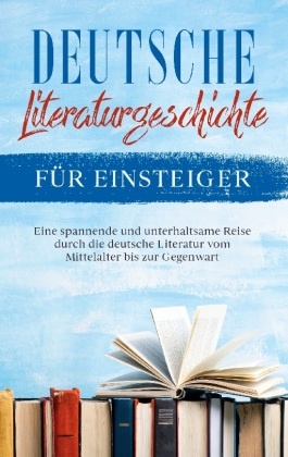 Deutsche Literaturgeschichte für Einsteiger