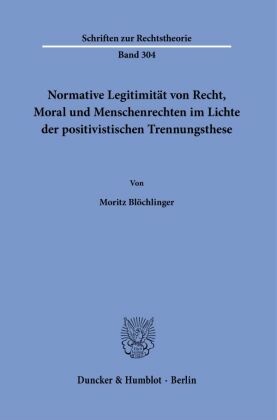 Normative Legitimität von Recht, Moral und Menschenrechten im Lichte der positivistischen Trennungsthese.