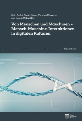 Von Menschen und Maschinen - Mensch-Maschine-Interaktionen in digitalen Kulturen